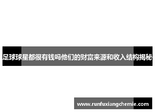 足球球星都很有钱吗他们的财富来源和收入结构揭秘